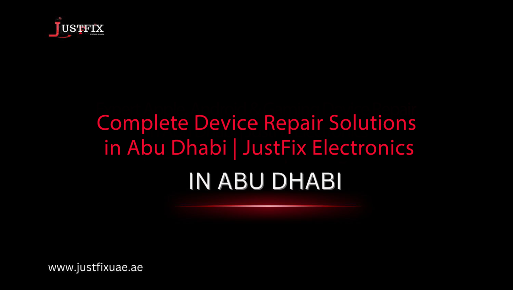 Complete Device Repair Solutions in Abu Dhabi | JustFix Electronics
